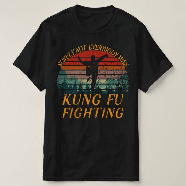 Surely Not Everyone Was Kung Fu Fighting T-Shirt (Design Front)