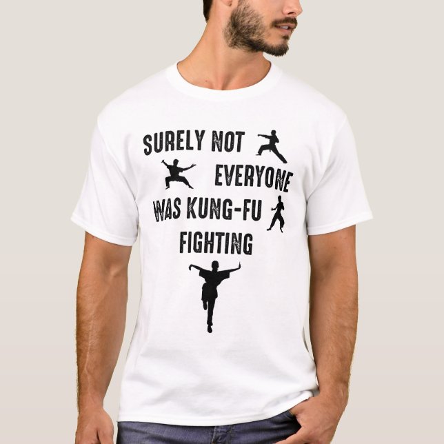 Surely Not Everyone Was Kung-Fu Fighting T-Shirt (Front)