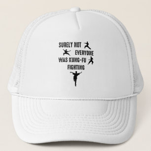 Surely Not Everyone Was Kung-Fu Fighting Trucker Hat
