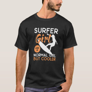Surfer Girl Like A Normal Girl But Cooler   T-Shirt