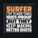 Surfer I Try To Make Things Funny Sayings Surfing Magnet<br><div class="desc">Funny Surfer Sayings "Surfer I Try To Make Things Idiot Proof But They Keep Making Better Idiots". Grab this Funny Surfing design as a funny gifts for an awesome mum,  dad or friend.</div>