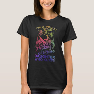 Surfer Proud Mum Of A Freaking Awesome Daughter Wh T-Shirt