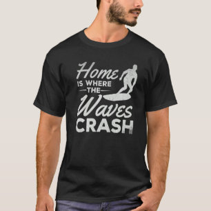 Surfing Home Is Where The Waves Crash Surfer T-Shirt