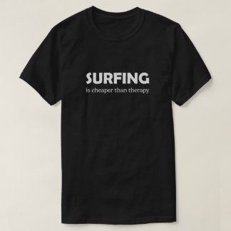 Surfing Is Cheaper Than Therapy T-Shirt