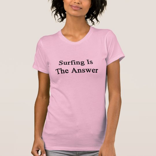 Surfing Is The Answer T-Shirt
