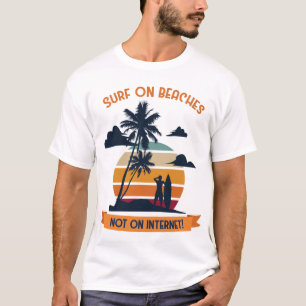 Surfing on Beaches Not On Internet T-Shirt