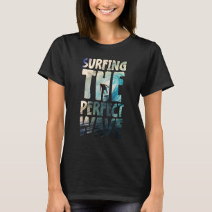 Surfing The Perfect Wave Inspirational Ocean Desig T-Shirt