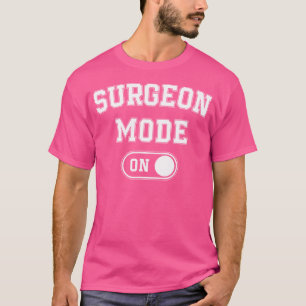 Surgeon Mode On Funny Medical Professional Gift Do T-Shirt