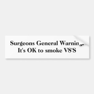 Surgeons General Warning:It's OK to smoke V8'S Bumper Sticker
