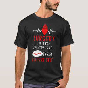 Surgery Isn't For Everyone But Inside Suture Self T-Shirt