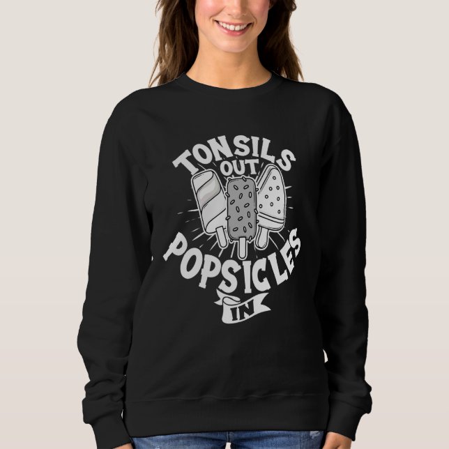Surgery Recovery Good Bye Tonsils Out Popsicles In Sweatshirt (Front)