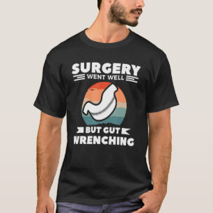 Surgery Went Well But Gut Wrenching Bariatric Gast T-Shirt