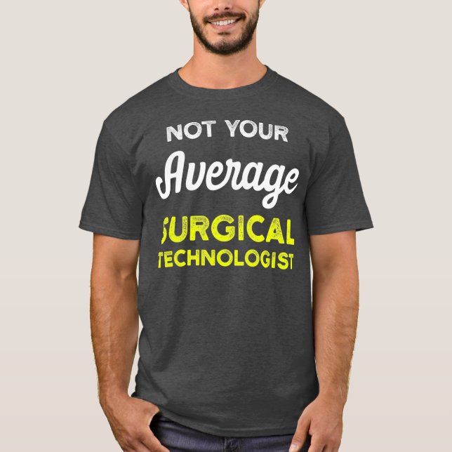 Surgical Technologist Average Scrub Tech T-Shirt (Front)