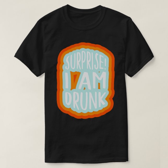 Surprise I am drunk 1 T-Shirt (Design Front)