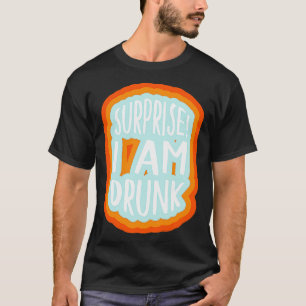 Surprise I am drunk 1 T-Shirt