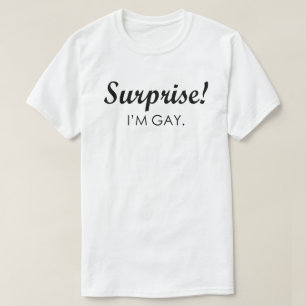 SURPRISE! I'M GAY. T-Shirt