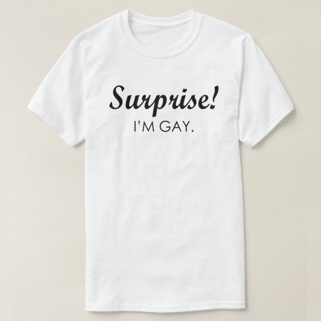 SURPRISE! I'M GAY. T-Shirt (Design Front)