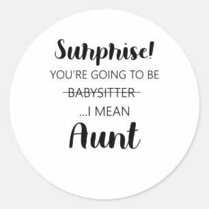 Surprise Youre Going To Be Babysitter Aunt  Classic Round Sticker