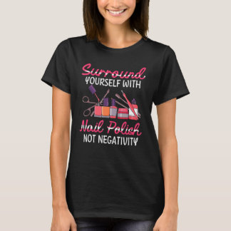 Surround Yourself With Nail Polish Not Negativity  T-Shirt
