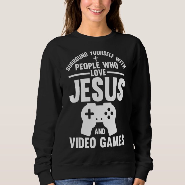 Surround Yourself With Video Games Games Sweatshirt (Front)