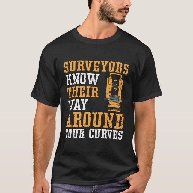 Surveyors Know Their Way Around Your Curves Land S T-Shirt (Front)