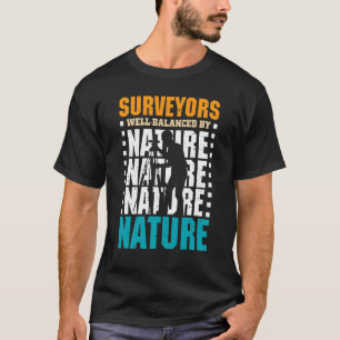 Surveyors Well Balanced By Nature  Land Surveyor T-Shirt