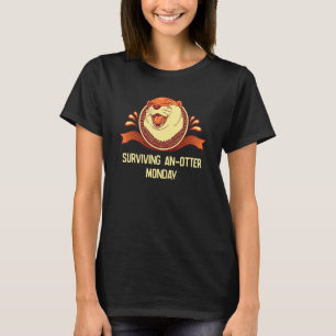 Surviving An Otter Monday Sarcastic Otter  Sarcasm T-Shirt