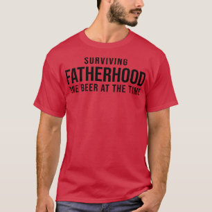 Surviving Fatherhood One Beer At The Time Funny Fa T-Shirt