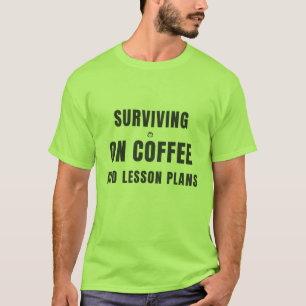 Surviving On Coffee And Lesson Plans Funny Teacher T-Shirt