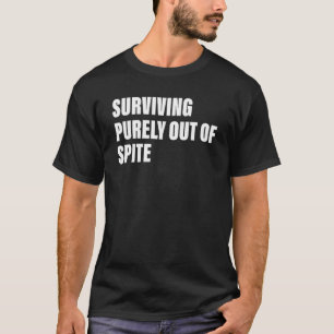 Surviving Purely Out Of Spite Apparel Quote T-Shirt