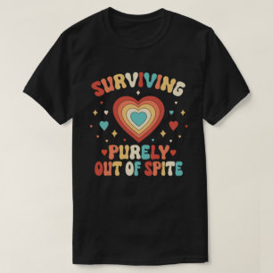 Surviving Purely Out Of Spite Funny Joke T-Shirt