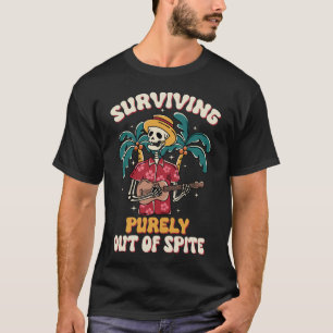 Surviving Purely Out Of Spite Funny Joke T-Shirt