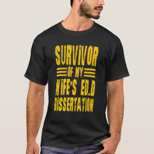 Survivor Of My Wife's Ed D Dissertation Doctor Of  T-Shirt