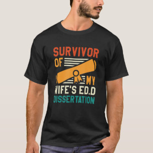 Survivor Of My Wife's Ed D Dissertation Doctor of  T-Shirt