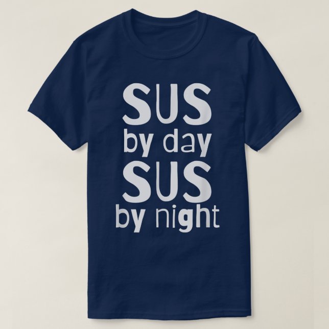 Sus By Day Sus By NightFunny Always SUS Meme Actin T-Shirt (Design Front)