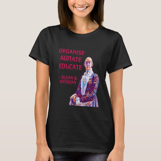 Susan B. Anthony Organise Agitate Educate T-Shirt (Front)