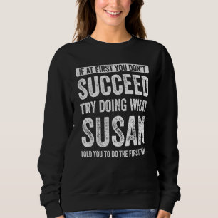 Susan If At First You Don't Succeed Try Doing What Sweatshirt