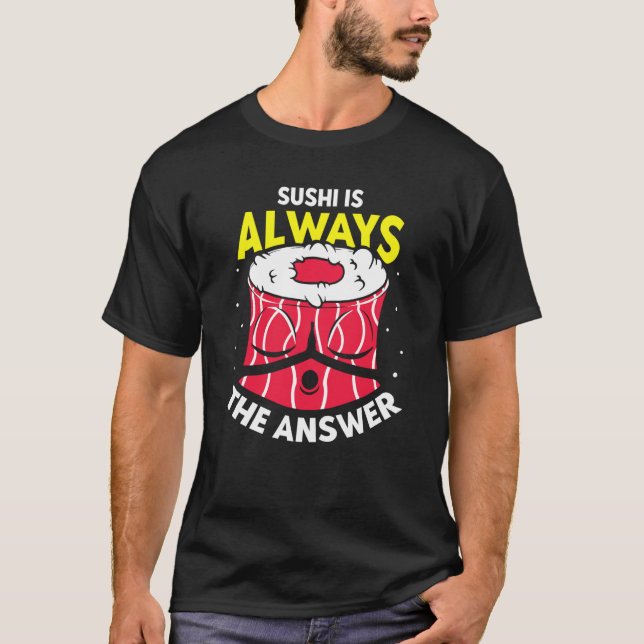 Sushi Is Always The Answer  Sayings Eat Meal T-Shirt (Front)