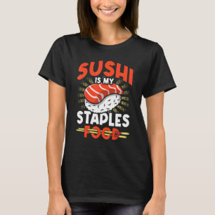 Sushi Is My Staple Food Sushi Japan Japanese Foo T-Shirt