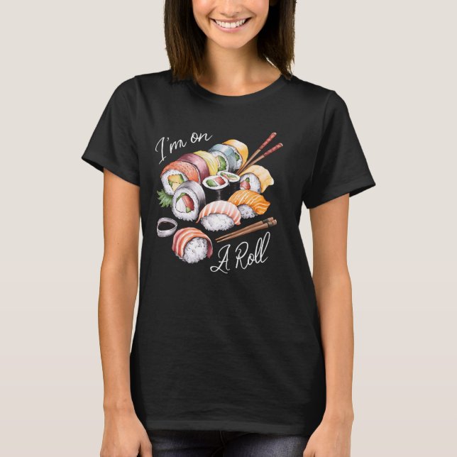 Sushi Lover I'm On A Roll Funny Sushi Pun T-Shirt (Front)