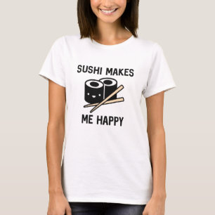 Sushi Makes Me Happy T-Shirt
