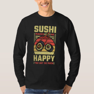 Sushi Makes Me Happy You Not So Much T-Shirt