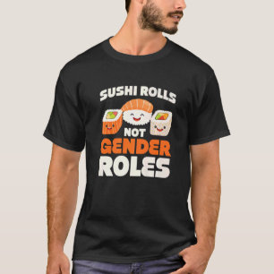 Sushi Rolls Not Gender Roles  Gender T-Shirt