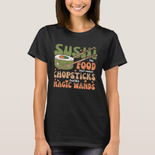 Sushi The Food That Makes Chopsticks Feel Like Mag T-Shirt