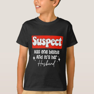 Suspect Has One Bestie And It's Her Husnd Funny Wi T-Shirt