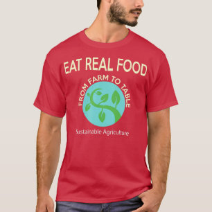 Sustainable Agriculture  Eat Real Food T-Shirt