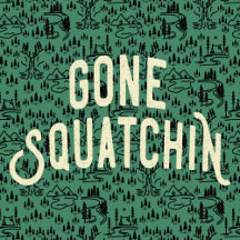 Gone Squatchin!