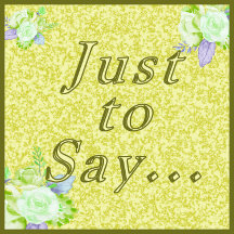 Just to Say ...