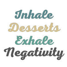 Inhale Desserts Exhale Negativity