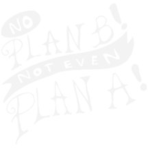 No Plan B Not Even Plan A